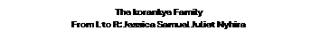 Text Box: The korankye Family
From L to R: Jessica Samuel Juliet Nyhira
